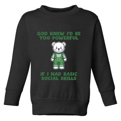 God Knew I’D Be Too Powerful If I Had Basic Social Skills Teddy Bear Toddler Sweatshirt
