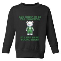 God Knew I’D Be Too Powerful If I Had Basic Social Skills Teddy Bear Toddler Sweatshirt