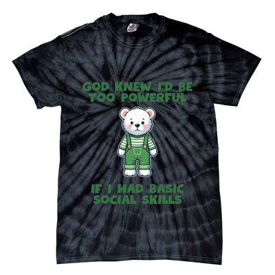 God Knew I’D Be Too Powerful If I Had Basic Social Skills Teddy Bear Tie-Dye T-Shirt