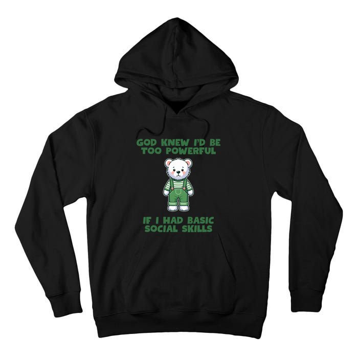 God Knew I’D Be Too Powerful If I Had Basic Social Skills Teddy Bear Tall Hoodie