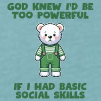 God Knew I’D Be Too Powerful If I Had Basic Social Skills Teddy Bear Sueded Cloud Jersey T-Shirt
