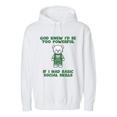 God Knew I’D Be Too Powerful If I Had Basic Social Skills Teddy Bear Garment-Dyed Fleece Hoodie
