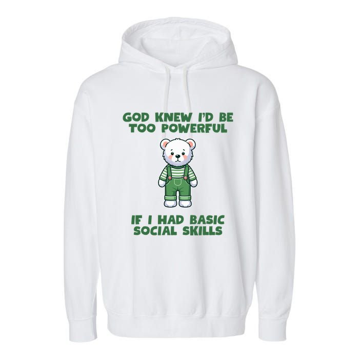 God Knew I’D Be Too Powerful If I Had Basic Social Skills Teddy Bear Garment-Dyed Fleece Hoodie