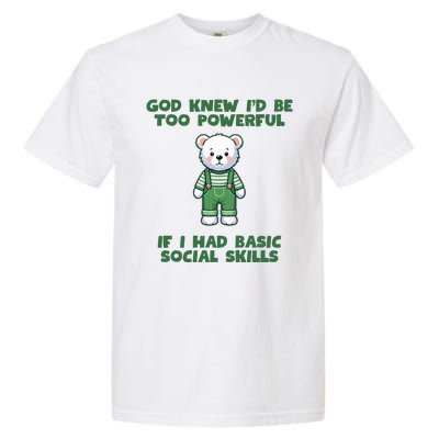 God Knew I’D Be Too Powerful If I Had Basic Social Skills Teddy Bear Garment-Dyed Heavyweight T-Shirt