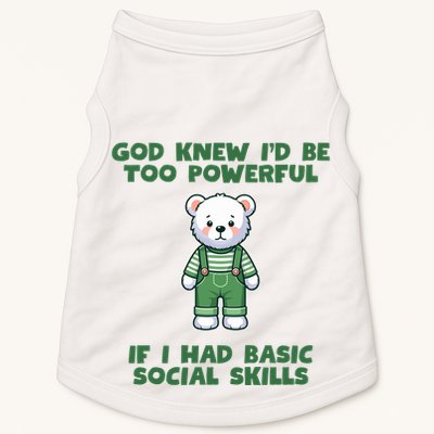 God Knew I’D Be Too Powerful If I Had Basic Social Skills Teddy Bear Doggie Tank