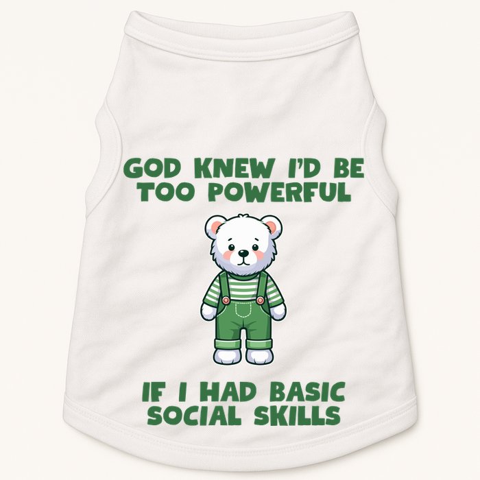 God Knew I’D Be Too Powerful If I Had Basic Social Skills Teddy Bear Doggie Tank