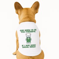 God Knew I’D Be Too Powerful If I Had Basic Social Skills Teddy Bear Doggie Tank