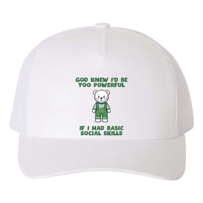 God Knew I’D Be Too Powerful If I Had Basic Social Skills Teddy Bear Yupoong Adult 5-Panel Trucker Hat