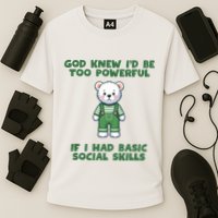 God Knew I’D Be Too Powerful If I Had Basic Social Skills Teddy Bear Performance Shirt