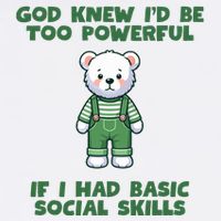 God Knew I’D Be Too Powerful If I Had Basic Social Skills Teddy Bear Performance Shirt