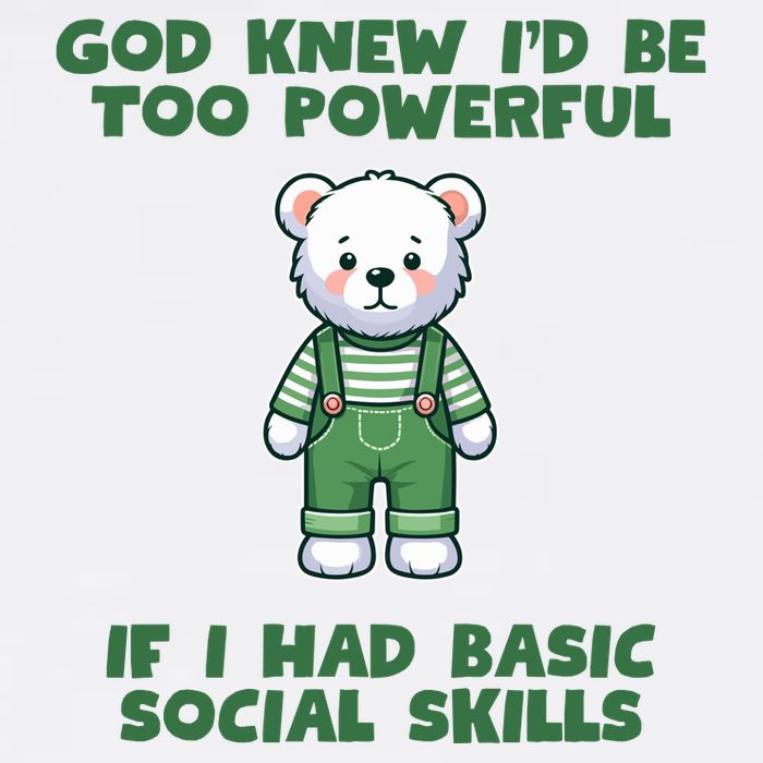 God Knew I’D Be Too Powerful If I Had Basic Social Skills Teddy Bear Performance Shirt