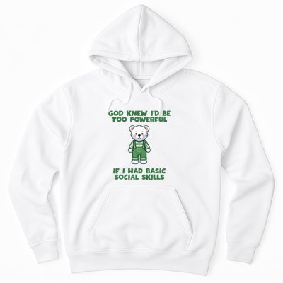 God Knew I’D Be Too Powerful If I Had Basic Social Skills Teddy Bear Hoodie