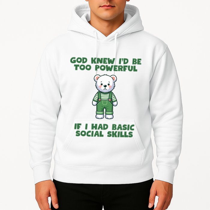 God Knew I’D Be Too Powerful If I Had Basic Social Skills Teddy Bear Hoodie