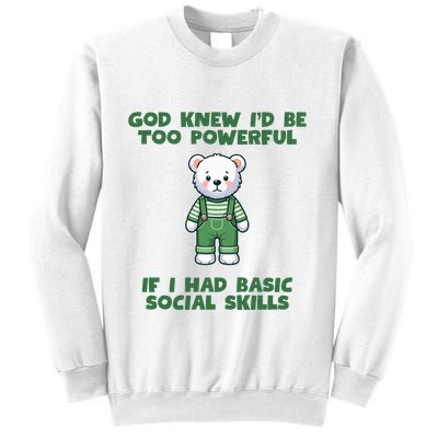 God Knew I’D Be Too Powerful If I Had Basic Social Skills Teddy Bear Sweatshirt