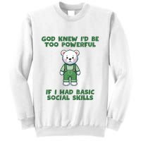 God Knew I’D Be Too Powerful If I Had Basic Social Skills Teddy Bear Sweatshirt