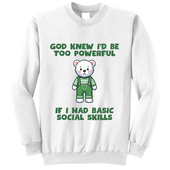 God Knew I’D Be Too Powerful If I Had Basic Social Skills Teddy Bear Sweatshirt