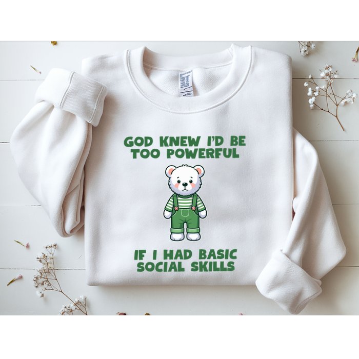 God Knew I’D Be Too Powerful If I Had Basic Social Skills Teddy Bear Sweatshirt