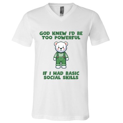 God Knew I’D Be Too Powerful If I Had Basic Social Skills Teddy Bear V-Neck T-Shirt