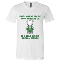 God Knew I’D Be Too Powerful If I Had Basic Social Skills Teddy Bear V-Neck T-Shirt