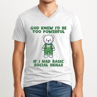 God Knew I’D Be Too Powerful If I Had Basic Social Skills Teddy Bear V-Neck T-Shirt
