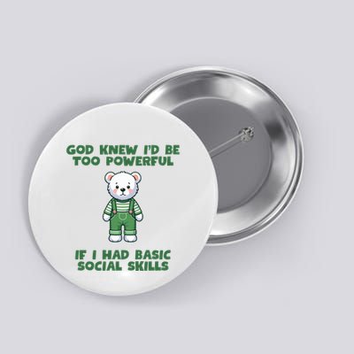 God Knew I’D Be Too Powerful If I Had Basic Social Skills Teddy Bear Button