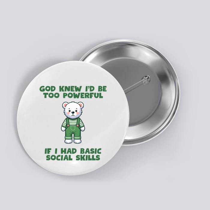 God Knew I’D Be Too Powerful If I Had Basic Social Skills Teddy Bear Button