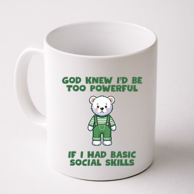 God Knew I’D Be Too Powerful If I Had Basic Social Skills Teddy Bear Mug