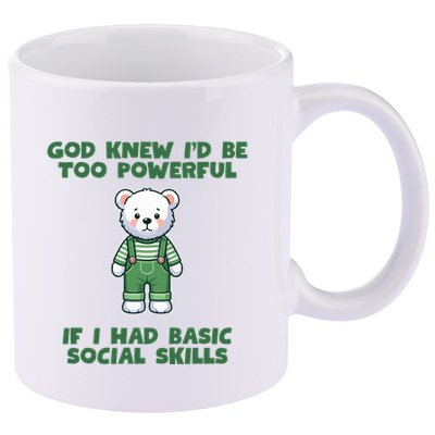 God Knew I’D Be Too Powerful If I Had Basic Social Skills Teddy Bear 11oz C Handle Ceramic Mug