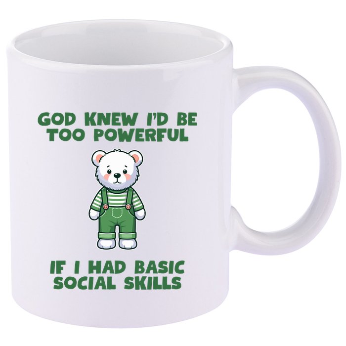 God Knew I’D Be Too Powerful If I Had Basic Social Skills Teddy Bear 11oz C Handle Ceramic Mug