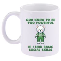God Knew I’D Be Too Powerful If I Had Basic Social Skills Teddy Bear 11oz C Handle Ceramic Mug