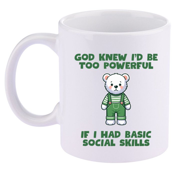 God Knew I’D Be Too Powerful If I Had Basic Social Skills Teddy Bear 11oz C Handle Ceramic Mug