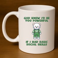 God Knew I’D Be Too Powerful If I Had Basic Social Skills Teddy Bear 11oz C Handle Ceramic Mug