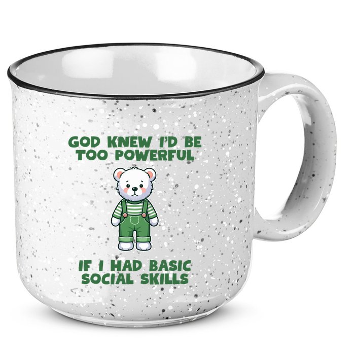 God Knew I’D Be Too Powerful If I Had Basic Social Skills Teddy Bear 15oz Campfire Ceramic Mug