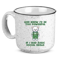 God Knew I’D Be Too Powerful If I Had Basic Social Skills Teddy Bear 15oz Campfire Ceramic Mug