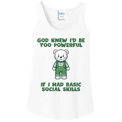 God Knew I’D Be Too Powerful If I Had Basic Social Skills Teddy Bear Ladies Essential Tank