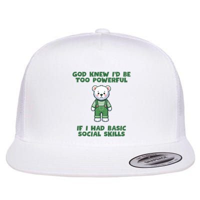 God Knew I’D Be Too Powerful If I Had Basic Social Skills Teddy Bear Flatbill Hat