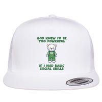 God Knew I’D Be Too Powerful If I Had Basic Social Skills Teddy Bear Flatbill Hat