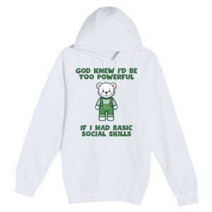 God Knew I’D Be Too Powerful If I Had Basic Social Skills Teddy Bear Premium Pullover Hoodie