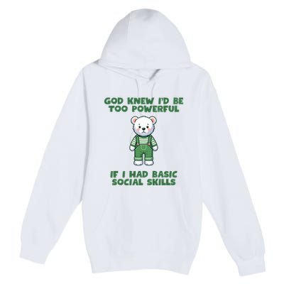 God Knew I’D Be Too Powerful If I Had Basic Social Skills Teddy Bear Premium Pullover Hoodie