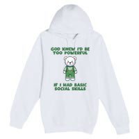 God Knew I’D Be Too Powerful If I Had Basic Social Skills Teddy Bear Premium Pullover Hoodie