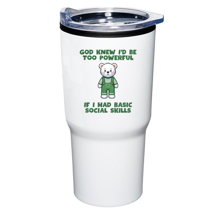 God Knew I’D Be Too Powerful If I Had Basic Social Skills Teddy Bear Tumbler