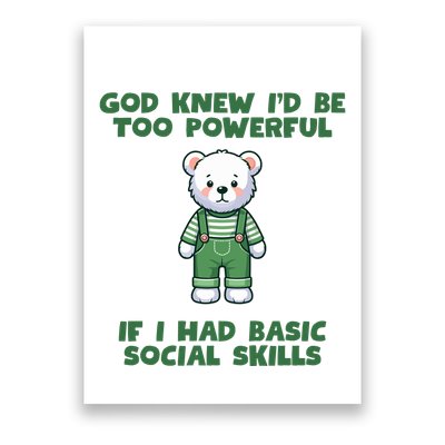 God Knew I’D Be Too Powerful If I Had Basic Social Skills Teddy Bear Poster