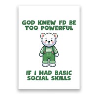 God Knew I’D Be Too Powerful If I Had Basic Social Skills Teddy Bear Poster