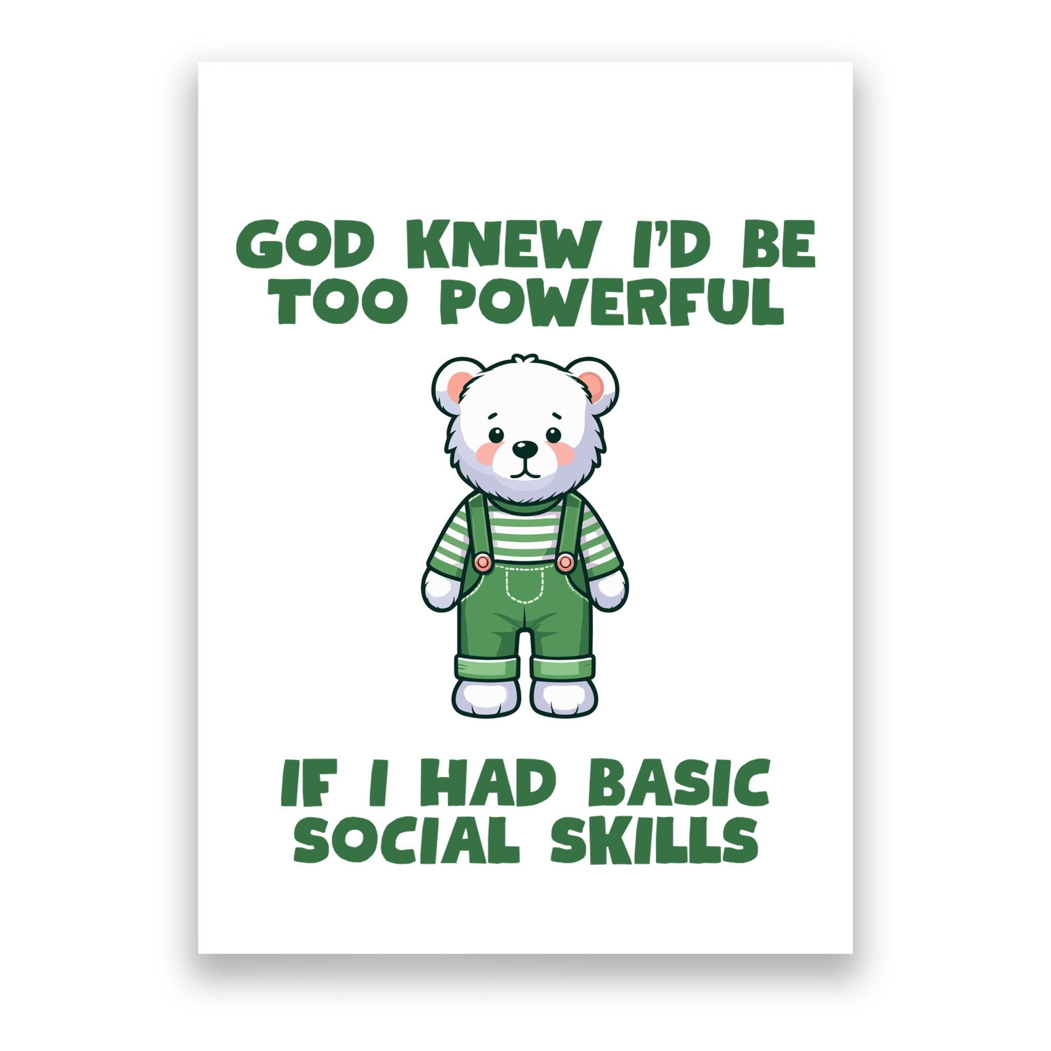 God Knew I’D Be Too Powerful If I Had Basic Social Skills Teddy Bear Poster