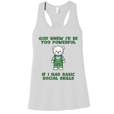 God Knew I’D Be Too Powerful If I Had Basic Social Skills Teddy Bear Women's Racerback Tank