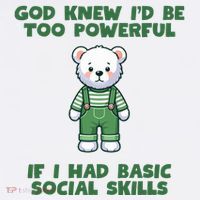 God Knew I’D Be Too Powerful If I Had Basic Social Skills Teddy Bear Trucker Hat