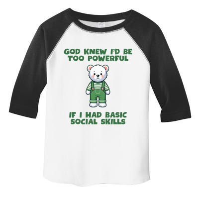 God Knew I’D Be Too Powerful If I Had Basic Social Skills Teddy Bear Toddler Fine Jersey T-Shirt