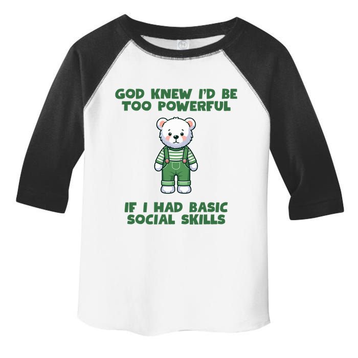 God Knew I’D Be Too Powerful If I Had Basic Social Skills Teddy Bear Toddler Fine Jersey T-Shirt