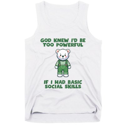 God Knew I’D Be Too Powerful If I Had Basic Social Skills Teddy Bear Tank Top