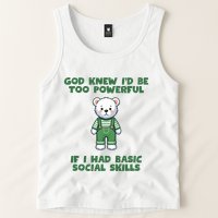 God Knew I’D Be Too Powerful If I Had Basic Social Skills Teddy Bear Tank Top
